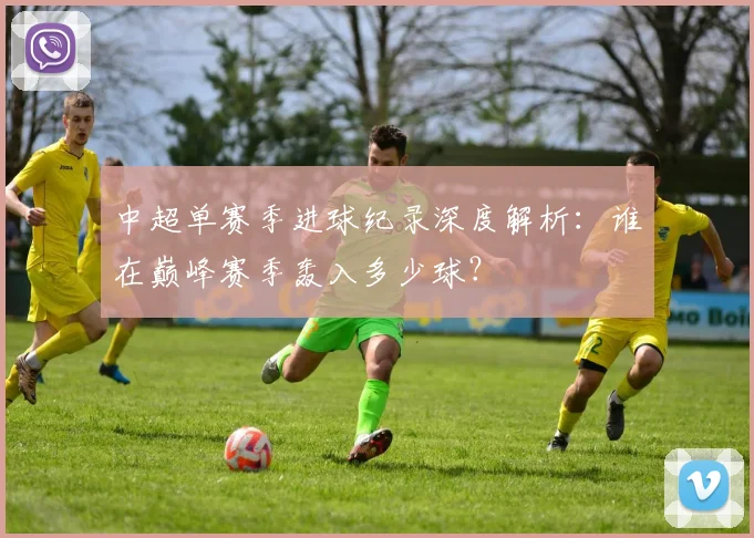 中超单赛季进球纪录深度解析：谁在巅峰赛季轰入多少球？