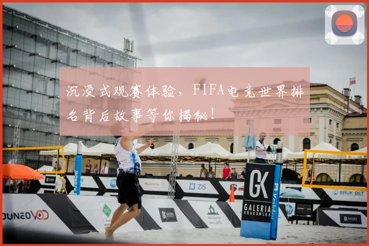 沉浸式观赛体验，FIFA电竞世界排名背后故事等你揭秘！