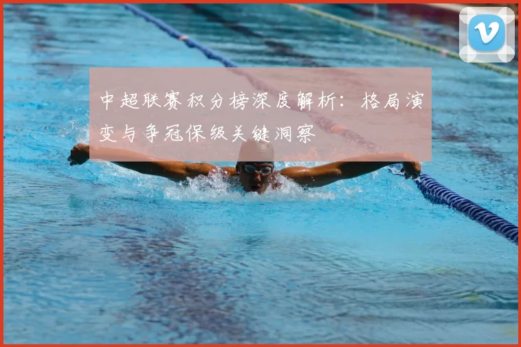 中超联赛积分榜深度解析：格局演变与争冠保级关键洞察
