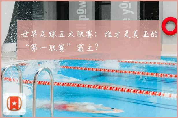 世界足球五大联赛：谁才是真正的“第一联赛”霸主？