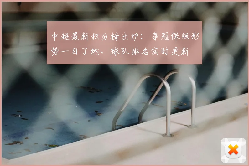 中超最新积分榜出炉:争冠保级形势一目了然,球队排名实时更新
